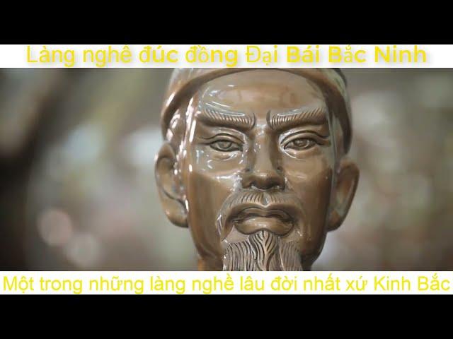 Giới Thiệu Về Làng Đúc Đồng Đại Bái - Một Trong Những làng Nghề Lâu Đời Nhất Xứ Kinh Bắc