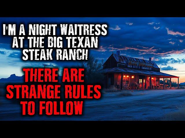 "I'm a Night Waitress at the Big Texan Steak Ranch...There are STRANGE RULES to follow." creepypasta