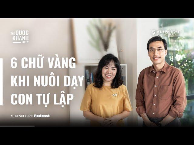 Mindful Parenting #06 | 6 chữ vàng khi nuôi dạy con tự lập | Nhà giáo dục Nguyễn Thúy Uyên Phương