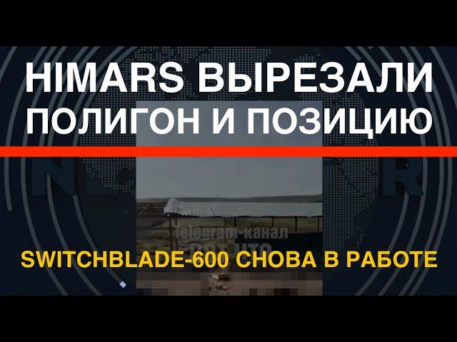 HIMARS-день: вырезали полигон и пушку. Switchblade-600 снова в работе. У РФ всё меньше стволов