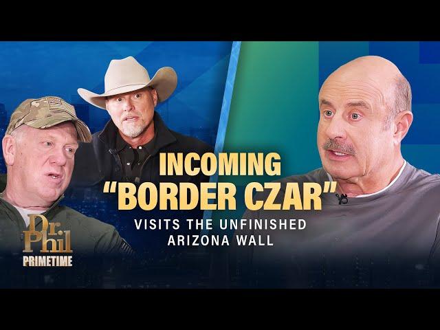 Incoming “Border Czar” Visits the Unfinished Arizona Wall | Dr. Phil Primetime