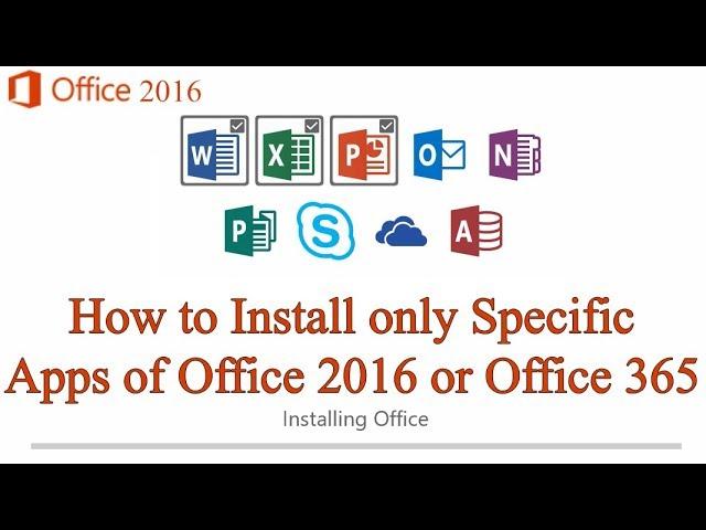 How to Install Only Specific Apps of MS Office 2016 or Office 365