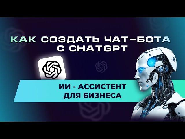 Как создать ЧАТ-БОТА С ChatGPT? ИИ-АССИСТЕНТ для бизнеса