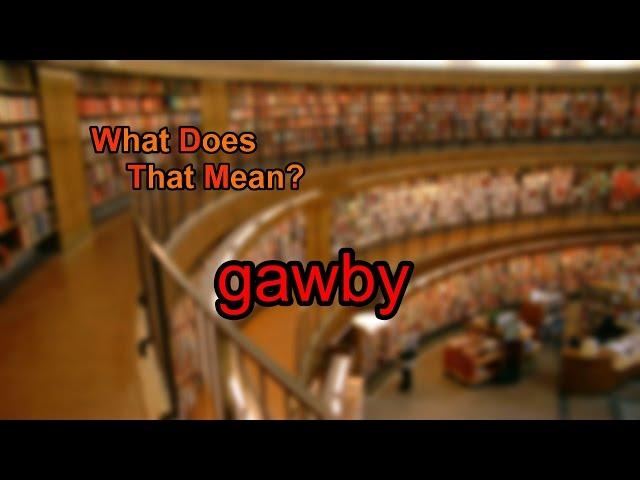 What does gawby mean?