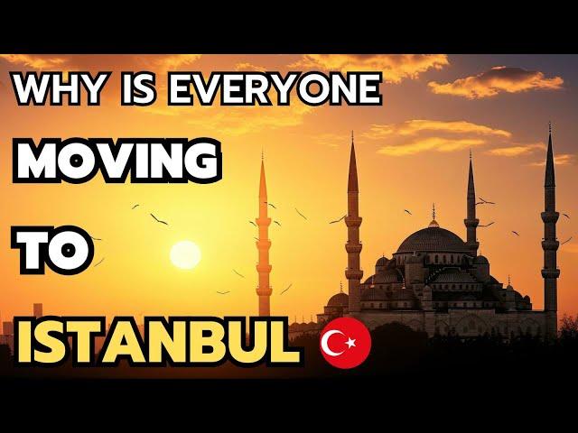 10 Reasons Why is everyone Moving to Istanbul in 2024 & 2025