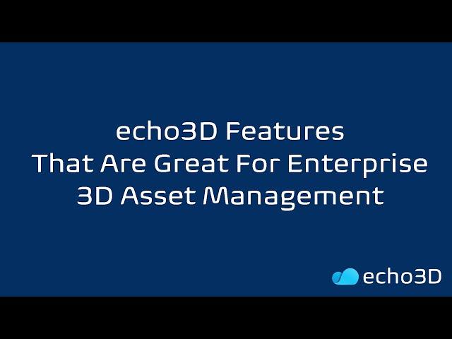 echo3D Features That Are Great For Enterprise 3D Asset Management