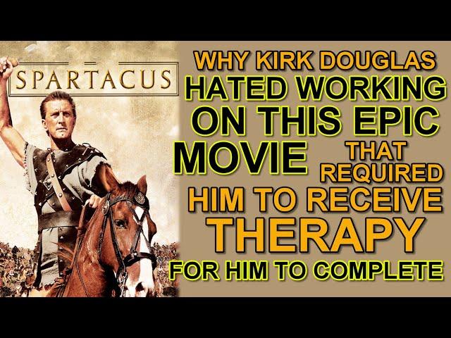 Why Kirk Douglas HATED WORKING on SPARTACUS & why it required him to RECEIVE THERAPY to complete!