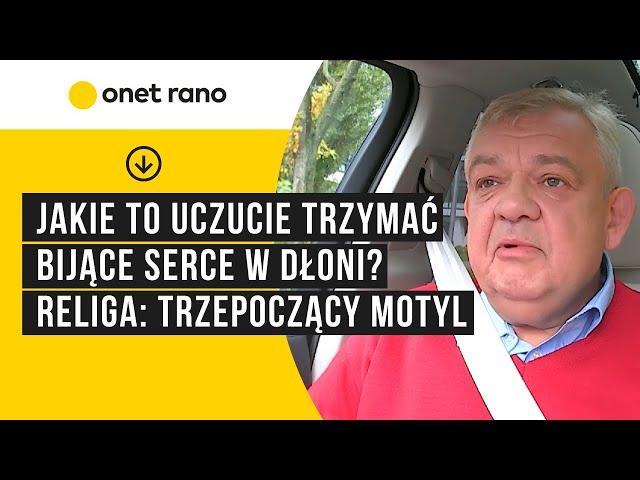 Jakie to uczucie trzymać bijące serce w dłoni? Religa: trzepoczący motyl