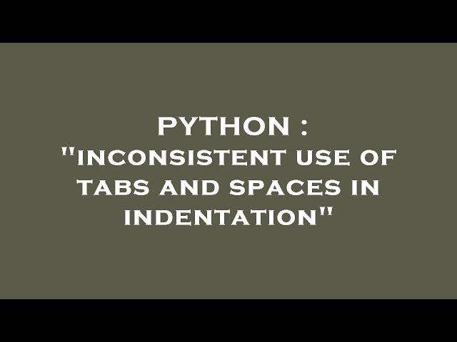 PYTHON : "inconsistent use of tabs and spaces in indentation"