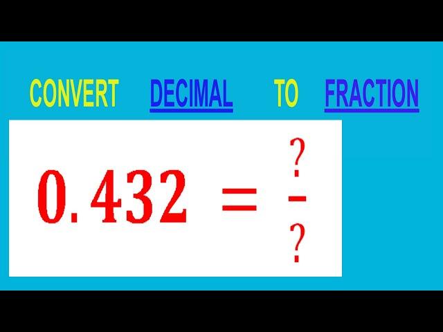 CONVERT    DECIMAL     0.432 =  ?/?        TO     FRACTION