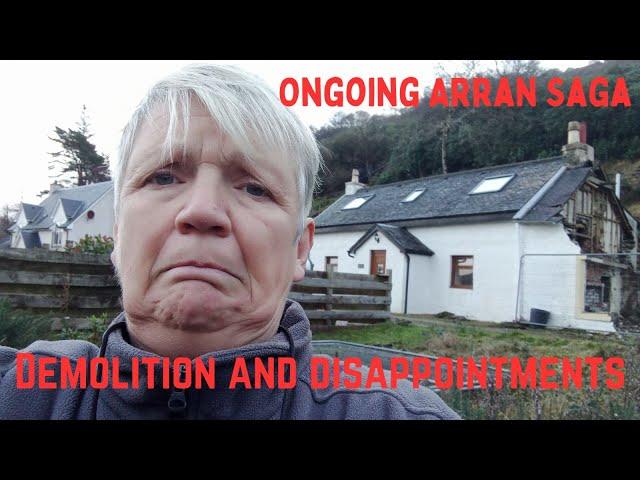 Disappointment and Demolition - Our ongoing Arran saga!