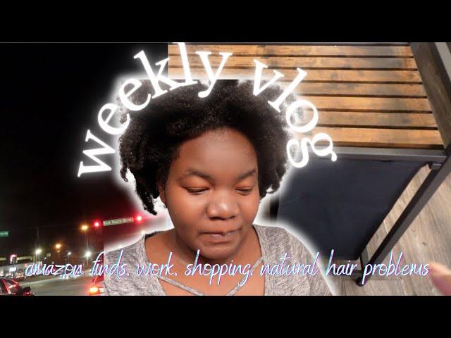 WEEKLY VLOG// SHOPPING// AMAZON FINDS//WORK// NATURAL HAIR STRUGGLES