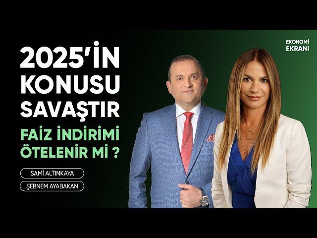 2025'in Konusu Savaştır | Faiz İndirimi Ötelenir Mi ? | Şebnem Ayabakan | Ekonomi Ekranı