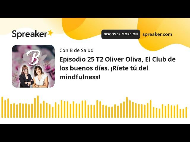 Episodio 25 T2 Oliver Oliva, El Club de los buenos días. ¡Ríete tú del mindfulness!