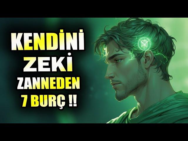 KENDİNİ ZEKİ ZANNEDEN 7 BURÇ !!