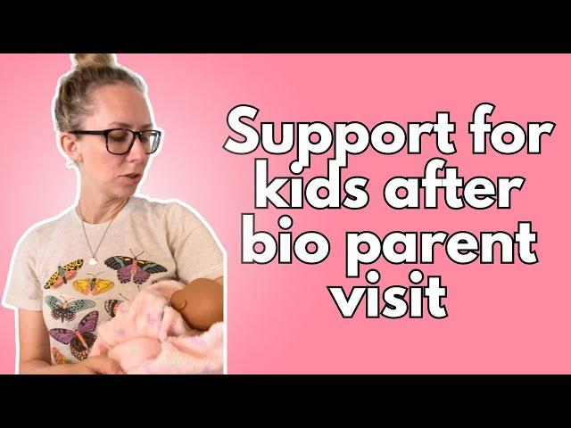 Support needs after visits with bio parents: babies, younger kids, tweens and teens