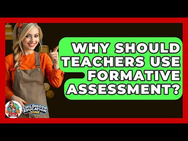 Why Should Teachers Use Formative Assessment? - Childhood Education Zone