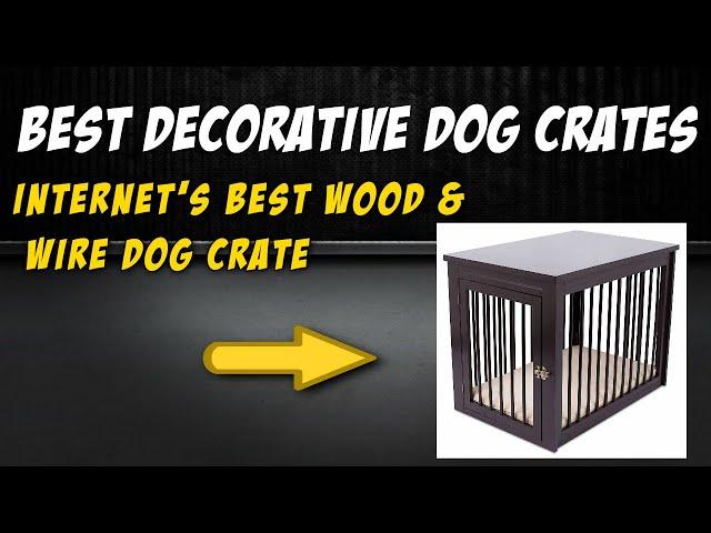 Best Decorative Dog Crates:  The Internet's Best Wood & Wire Dog Crate Review