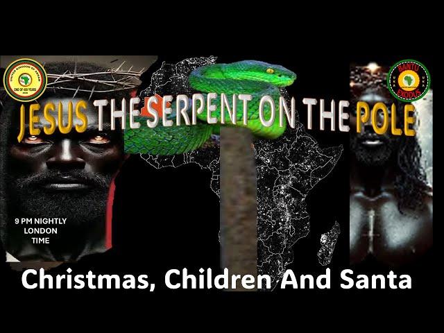 AFRICA IS THE HOLY LAND || JESUS THE SERPENT ON THE POLE || CHRISTMAS, CHILDREN AND SANTA