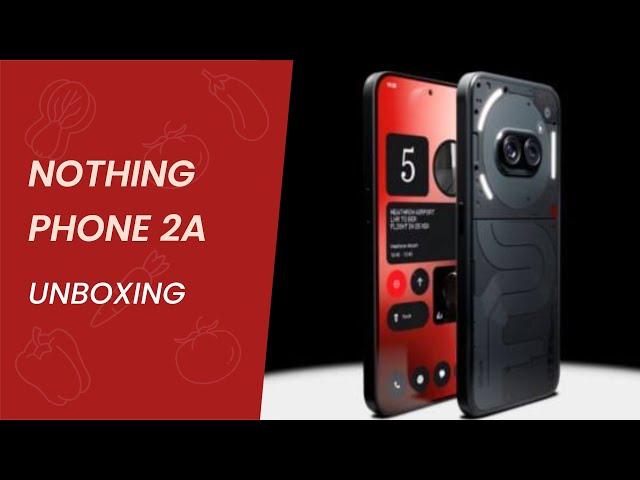 Unboxing Nothing Phone 2A