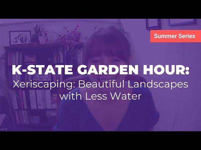 K-State Garden Hour: Xeriscaping – Beautiful Landscapes with Less Water