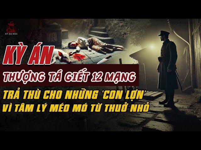 Kỳ Án Trung Quốc: THƯỢNG TÁ QUÂN ĐỘI 'TIỄN 12 MẠNG NGƯỜI' Để Trả Thù Cho Lợn #giaimakyan