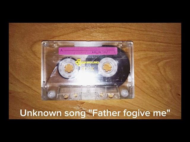 НЕИЗВЕСТНАЯ ПЕСНЯ "Father fogive me"|UNKNOWN SONG "Father fogive me"