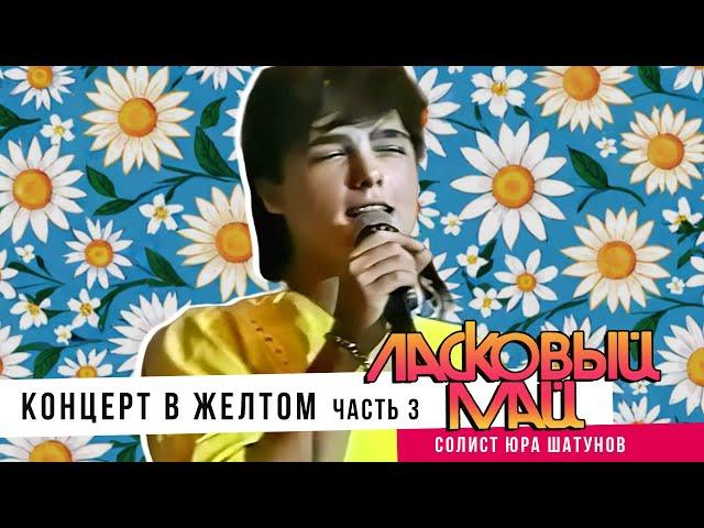 Ласковый Май ( Солист Юра Шатунов) - Концерт в желтом. Часть 3