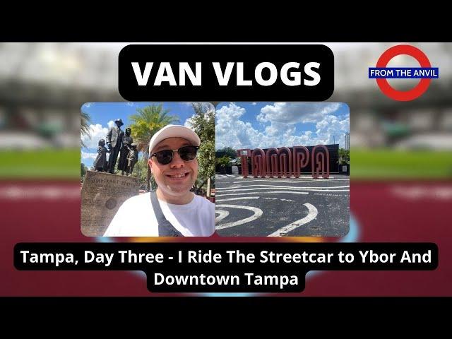 Van Vlogs: Tampa, Day Three - I Ride The Streetcar to Ybor And Downtown Tampa