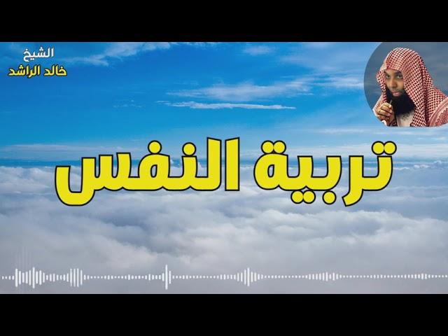 تربية النفس & غير نفسك فالطريق واضح -  الشيخ خالد الراشد