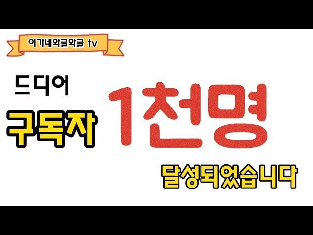 이가네와글와글TV 구독자 1천명 달성되었습니다. 구독자분들께 깊은 감사를 드립니다.