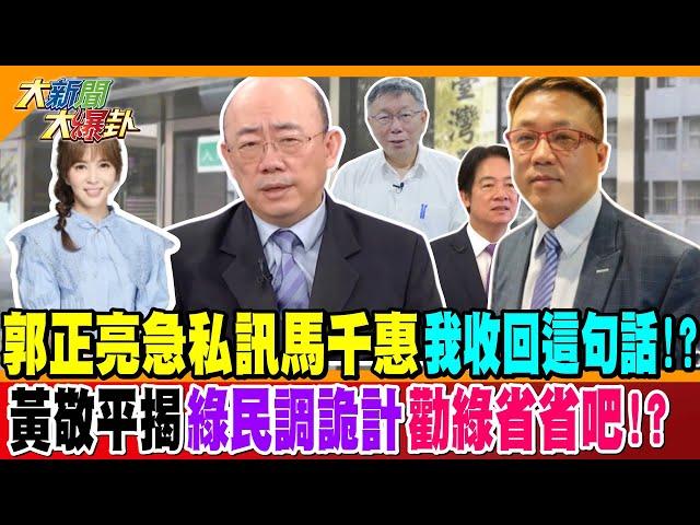 郭正亮急私訊馬千惠"我收回這句話"!? 黃敬平揭綠民調詭計勸綠省省吧!? 【#大新聞大爆卦】精華版2 20240916@大新聞大爆卦HotNewsTalk