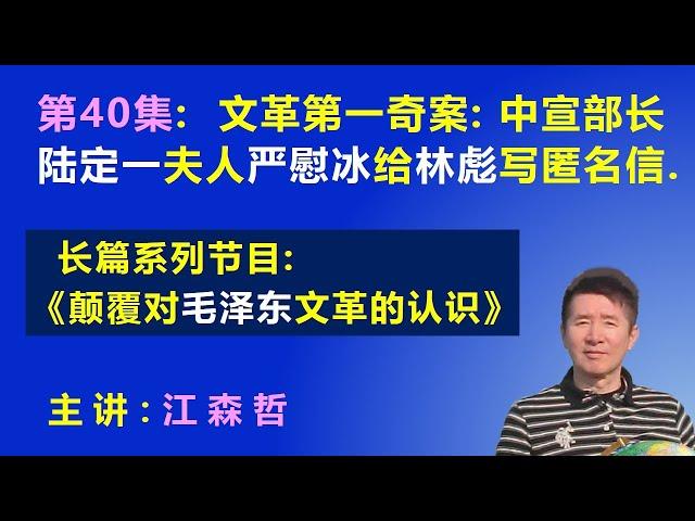 文革第一奇案：中宣部长陆定一夫人严慰冰，给林彪写《匿名信》案.  【长篇系列节目《颠覆对毛泽东文革的认识》（第40集）】 江森哲 主讲.