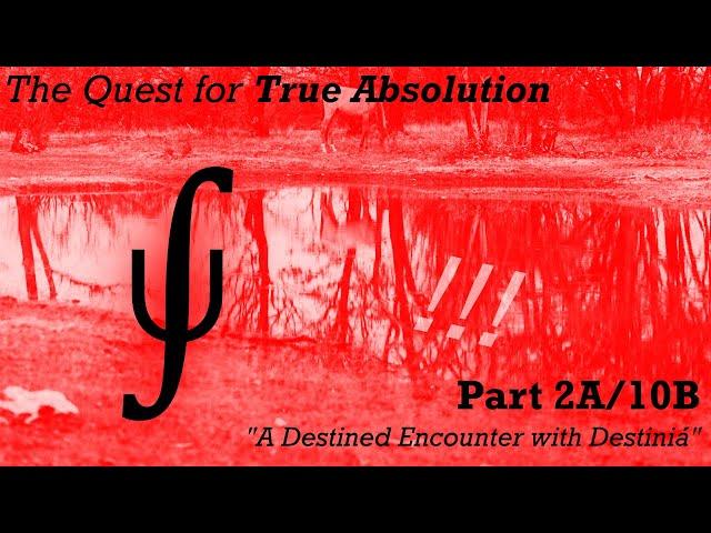 .:| THE QUEST FOR TRUE ABSOLUTION |:. // [Part 2A/10B] ~ "A Destined Encounter with Destiniá"