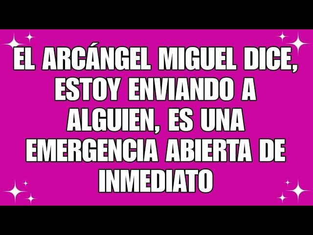 Archangel Michael dice, estoy enviando a alguien, es una emergencia abierta de inmediato