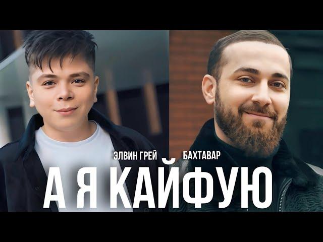 Элвин Грей & Бахтавар - А я кайфую