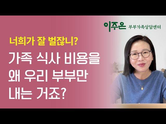 가족 식사 비용을 왜 우리 부부만 내는 거죠? ㅣ 이주은 부부가족상담센터