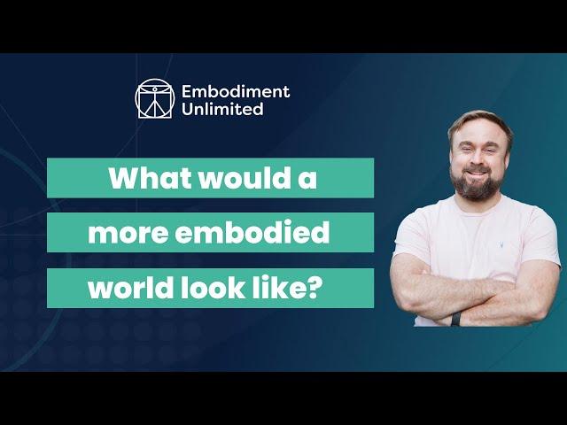 What would a more embodied world look like?