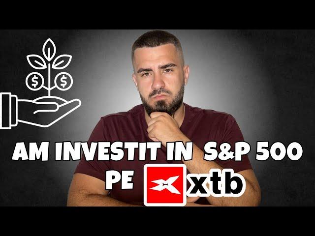 Am Investit In S&P 500 Pe XTB!