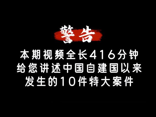 本期影片全长416分钟，讲述中国自建国以来发生的十件特大案件。