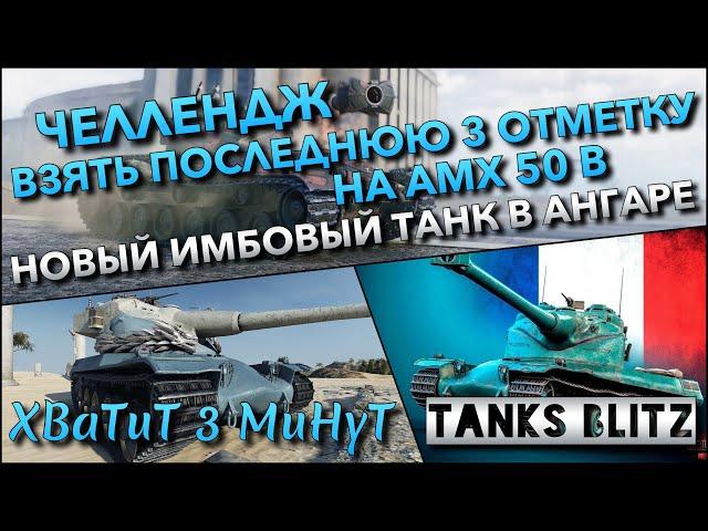 Tanks Blitz ЧЕЛЛЕНДЖ - ВЗЯТЬ ПОСЛЕДНЮЮ 3 ОТМЕТКУ НА AMX 50 B НОВЫЙ ИМБОВЫЙ ТАНК В АНГАРЕ️