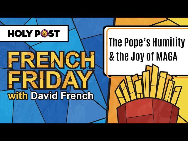 French Friday: The Pope’s Humility & the Joy of MAGA