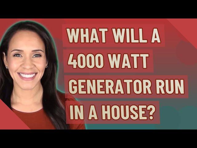 What will a 4000 watt generator run in a house?