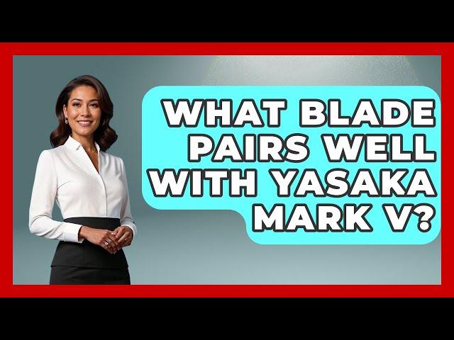 What Blade Pairs Well With Yasaka Mark V? - Ping Pong Prodigy