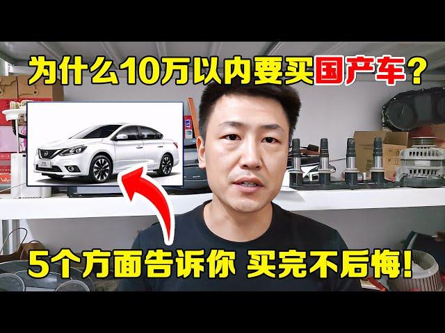 为什么10万以内更推荐买国产车？5个方面告诉你，买完不后悔！【小韩修车】