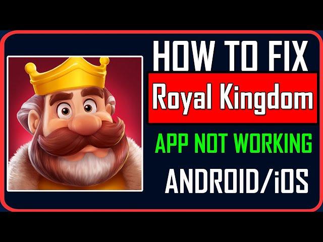 Fix Royal Kingdom App Not Working/Keep Stopping/Not Opening on Android/iOS