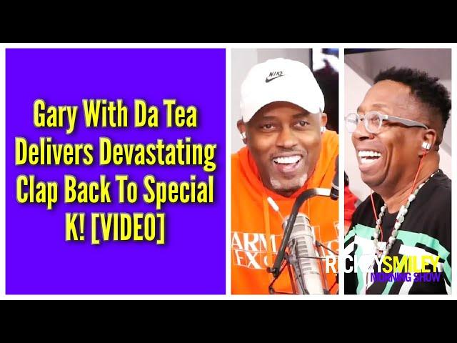 Gary With Da Tea Delivers Devastating Clap Back To Special K!