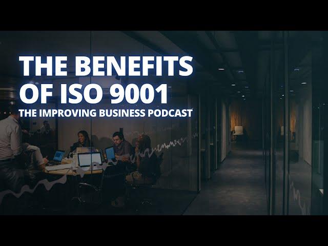 The Benefits of ISO 9001 - The Improving Business Podcast