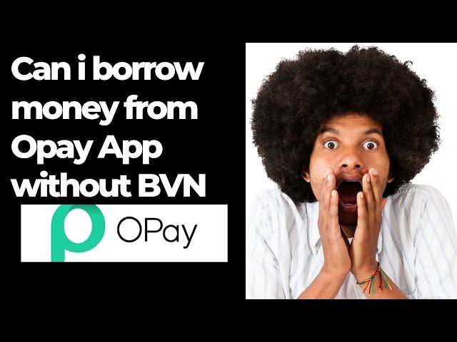 Can i borrow money from Opay App without BVN