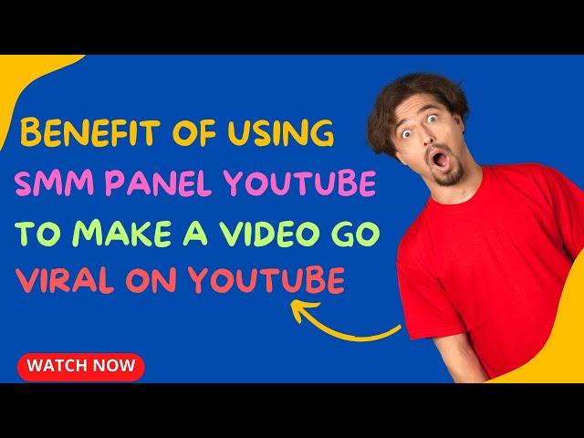 Benefit of Using smm panel To Make A Video Go Viral on Youtube